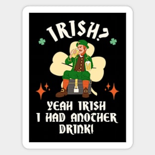 Irish? Yeah Irish I Had Another Drink! Magnet